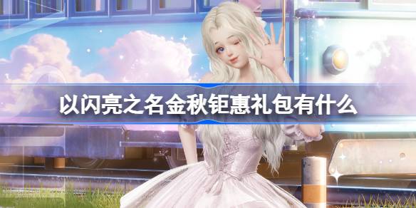 以闪亮之名金秋钜惠礼包有什么